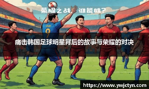 痛击韩国足球明星背后的故事与荣耀的对决