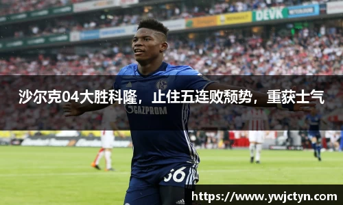 沙尔克04大胜科隆，止住五连败颓势，重获士气