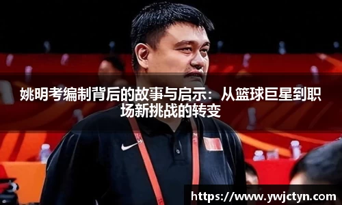 姚明考编制背后的故事与启示：从篮球巨星到职场新挑战的转变