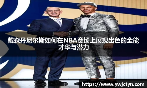 戴森丹尼尔斯如何在NBA赛场上展现出色的全能才华与潜力